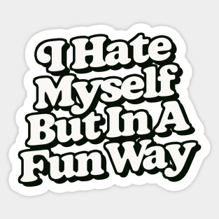 I Hate Myself But In A Fun Way Sticker